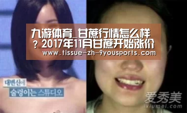 九游体育_甘蔗行情怎么样?2017年11月甘蔗开始涨价了(图4) 九游体育