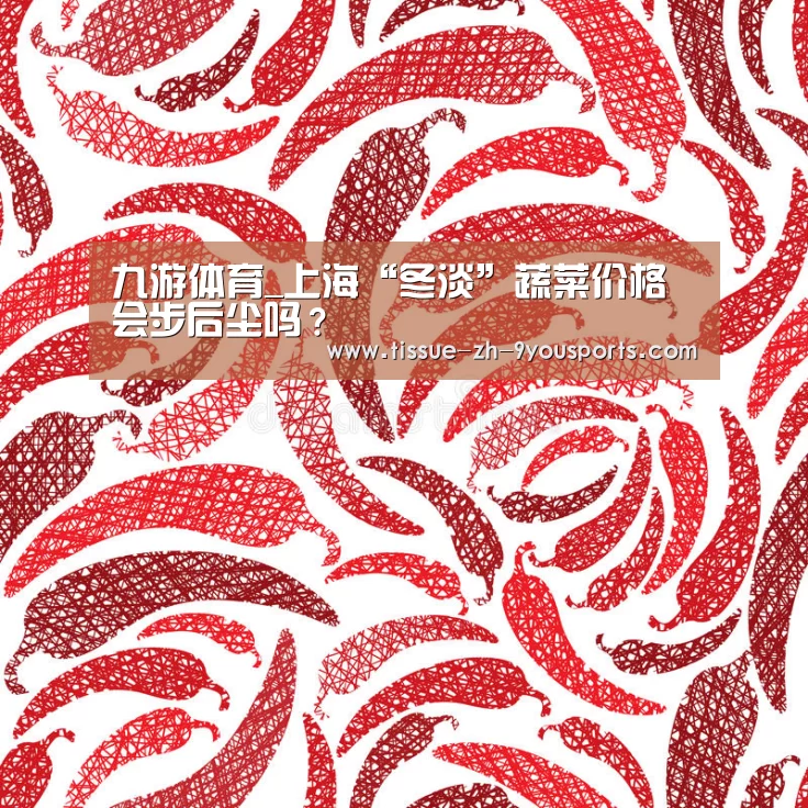 九游体育_上海“冬淡”蔬菜价格会步后尘吗？